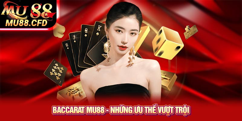 Baccarat Mu88 - những ưu thế vượt trội Baccarat Mu88 - những ưu thế vượt trội