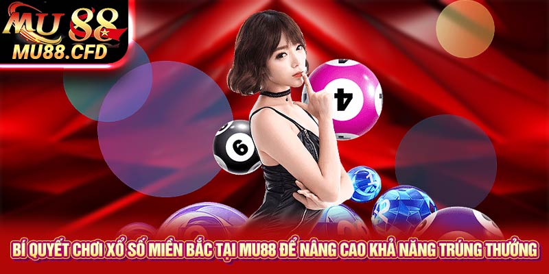 Khám Phá Bí Mật Xổ Số Miền Bắc Tại Mu88 – Cơ Hội Trúng Lớn 1 Bí quyết chơi xổ số miền Bắc tại Mu88 để nâng cao khả năng trúng thưởng