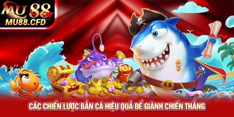 Bắn Cá Ăn Xu Mu88: Cuộc Chiến Sinh Tồn Dưới Đáy Biển 1 Các chiến lược bắn cá hiệu quả để giành chiến thắng