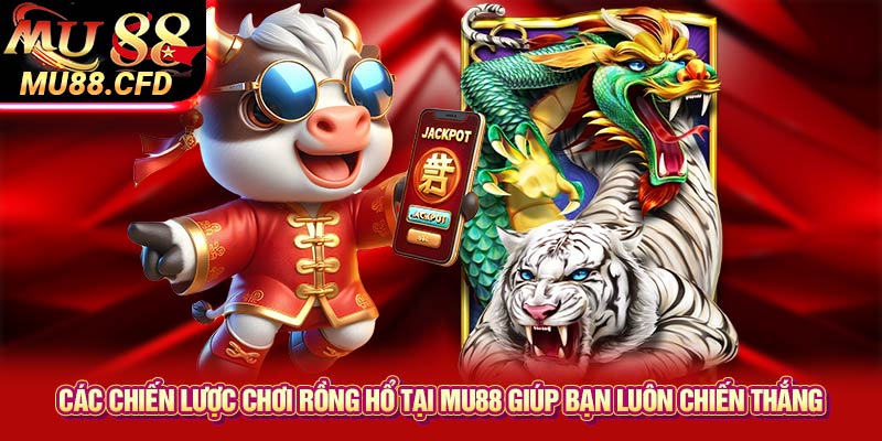 Các chiến lược chơi Rồng Hổ tại Mu88 giúp bạn luôn chiến thắng Các chiến lược chơi Rồng Hổ tại Mu88 giúp bạn luôn chiến thắng