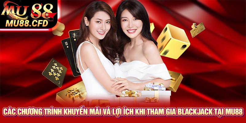 Các Chương Trình Khuyến Mãi và Lợi Ích Khi Tham Gia Blackjack Tại Mu88 Các Chương Trình Khuyến Mãi và Lợi Ích Khi Tham Gia Blackjack Tại Mu88