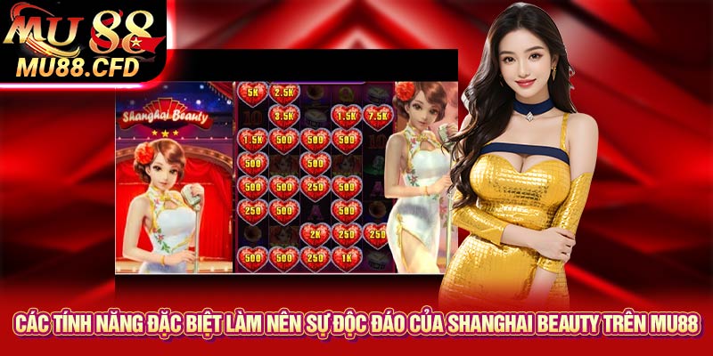 Các tính năng đặc biệt làm nên sự độc đáo của Shanghai Beauty trên Mu88 Các tính năng đặc biệt làm nên sự độc đáo của Shanghai Beauty trên Mu88