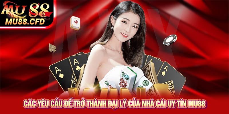 Các yêu cầu để trở thành đại lý của nhà cái uy tín Mu88 Các yêu cầu để trở thành đại lý của nhà cái uy tín Mu88
