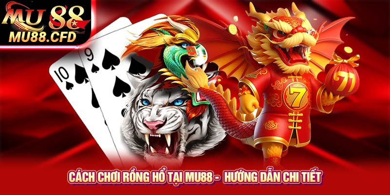 Cách chơi Rồng Hổ tại Mu88 - Hướng dẫn chi tiết Cách chơi Rồng Hổ tại Mu88 - Hướng dẫn chi tiết