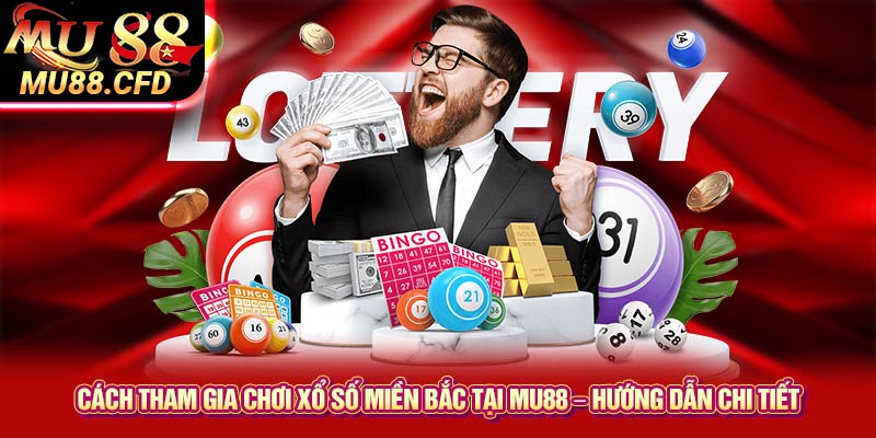 Cách tham gia chơi xổ số miền Bắc tại Mu88 – Hướng dẫn chi tiết Cách tham gia chơi xổ số miền Bắc tại Mu88 – Hướng dẫn chi tiết