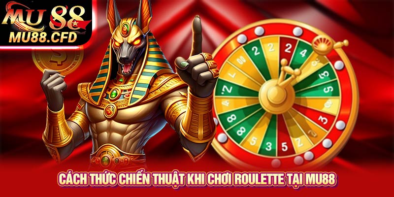 Cách thức chiến thuật khi chơi Roulette tại Mu88 Cách thức chiến thuật khi chơi Roulette tại Mu88