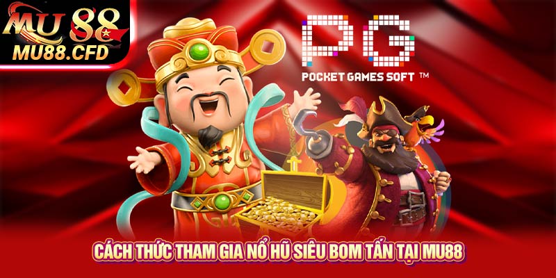 Cách thức tham gia Nổ hũ siêu bom tấn tại Mu88 Cách thức tham gia Nổ hũ siêu bom tấn tại Mu88