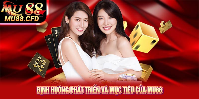 Định hướng phát triển và mục tiêu của Mu88 Định hướng phát triển và mục tiêu của Mu88