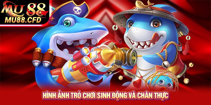 Hình ảnh trò chơi sinh động và chân thực Hình ảnh trò chơi sinh động và chân thực