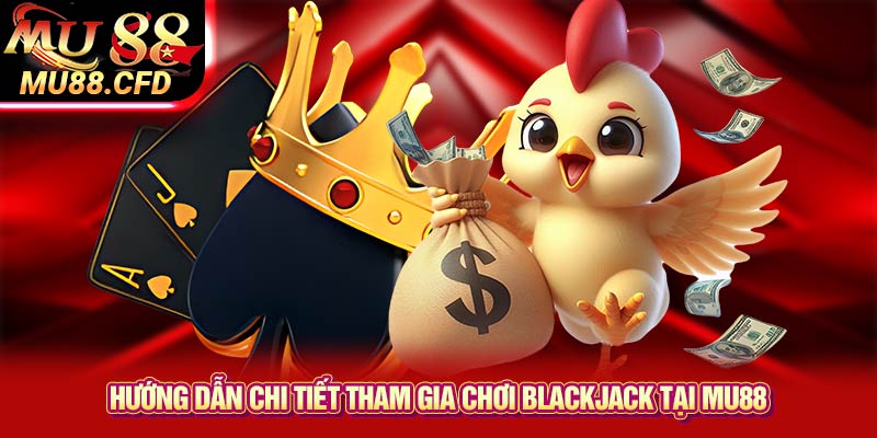 Hướng dẫn chi tiết tham gia chơi Blackjack tại Mu88 Hướng dẫn chi tiết tham gia chơi Blackjack tại Mu88
