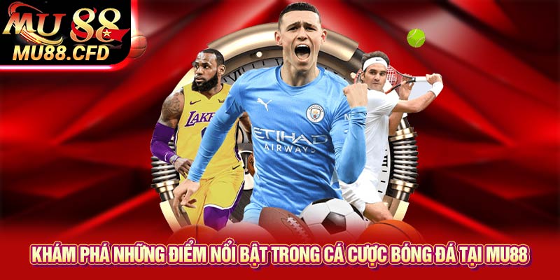 Khám Phá Những Điểm Nổi Bật Trong Cá Cược Bóng Đá Tại Mu88 Khám Phá Những Điểm Nổi Bật Trong Cá Cược Bóng Đá Tại Mu88