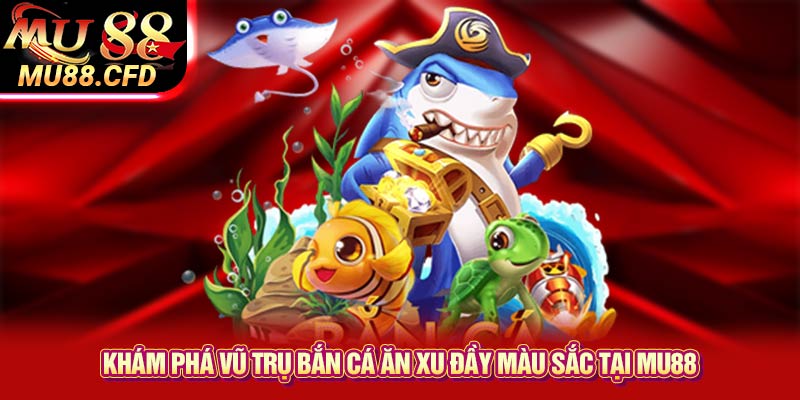 Khám phá vũ trụ bắn cá ăn xu đầy màu sắc tại Mu88 Khám phá vũ trụ bắn cá ăn xu đầy màu sắc tại Mu88