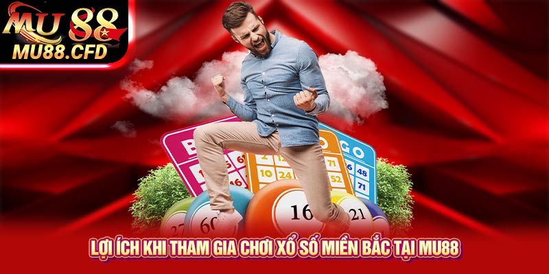 Lợi ích khi tham gia chơi xổ số miền Bắc tại Mu88 Lợi ích khi tham gia chơi xổ số miền Bắc tại Mu88