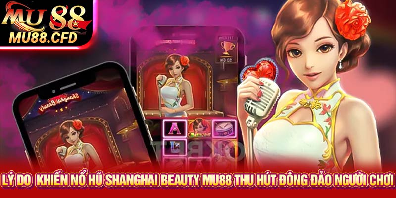 Lý do khiến nổ hũ Shanghai Beauty Mu88 thu hút đông đảo người chơi Lý do khiến nổ hũ Shanghai Beauty Mu88 thu hút đông đảo người chơi