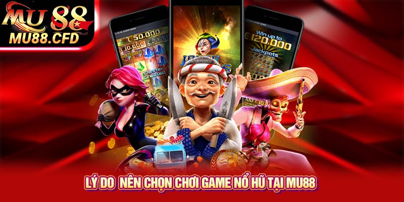 Lý do nên chọn chơi game nổ hũ tại Mu88 Lý do nên chọn chơi game nổ hũ tại Mu88