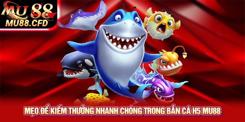 Mẹo Để Kiếm Thưởng Nhanh Chóng Trong Bắn Cá H5 Mu88 Mẹo Để Kiếm Thưởng Nhanh Chóng Trong Bắn Cá H5 Mu88