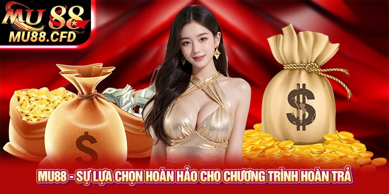 Mu88 - sự lựa chọn hoàn hảo cho chương trình hoàn trả Mu88 - sự lựa chọn hoàn hảo cho chương trình hoàn trả