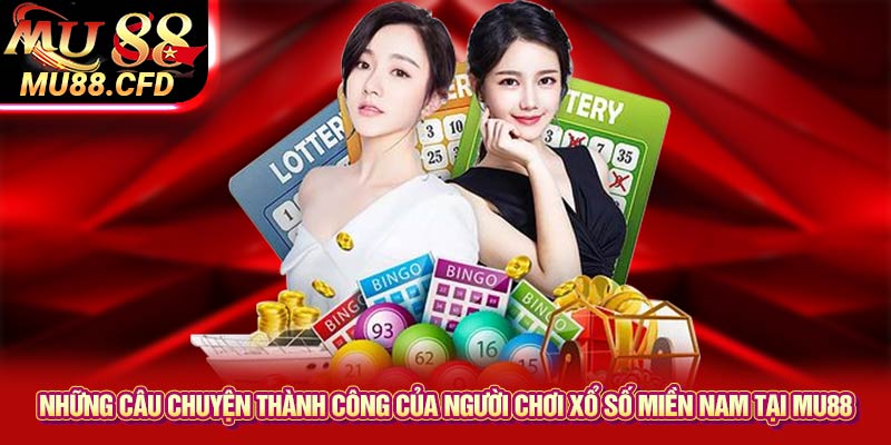 Những câu chuyện thành công của người chơi xổ số miền Nam tại Mu88 Những câu chuyện thành công của người chơi xổ số miền Nam tại Mu88