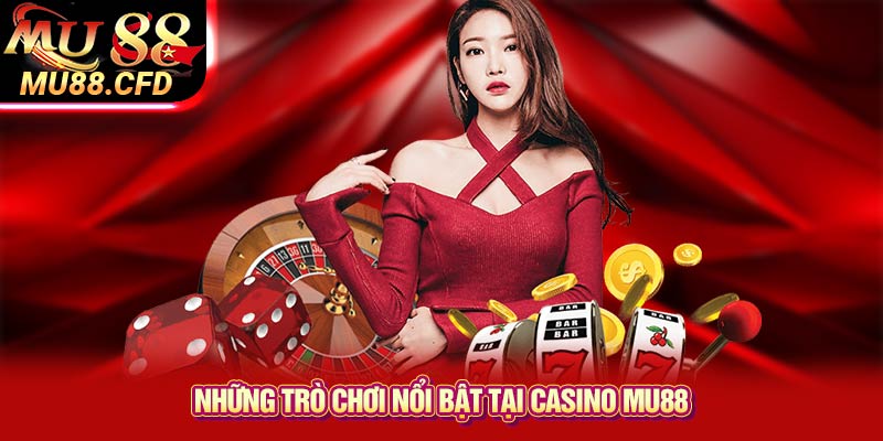 Những trò chơi nổi bật tại Casino Mu88 Những trò chơi nổi bật tại Casino Mu88