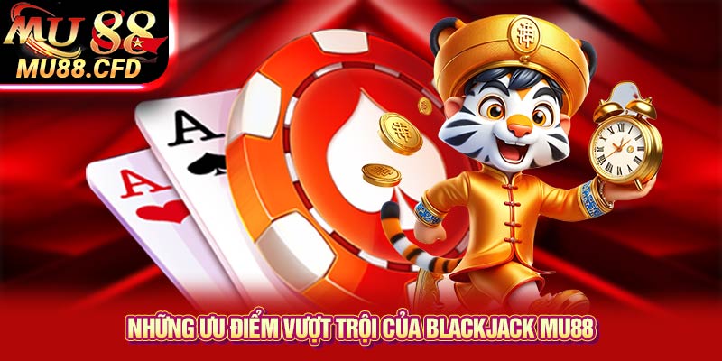 Những ưu điểm vượt trội của Blackjack Mu88 Những ưu điểm vượt trội của Blackjack Mu88