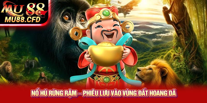Nổ Hũ Rừng Rậm – Phiêu Lưu Vào Vùng Đất Hoang Dã Nổ Hũ Rừng Rậm – Phiêu Lưu Vào Vùng Đất Hoang Dã