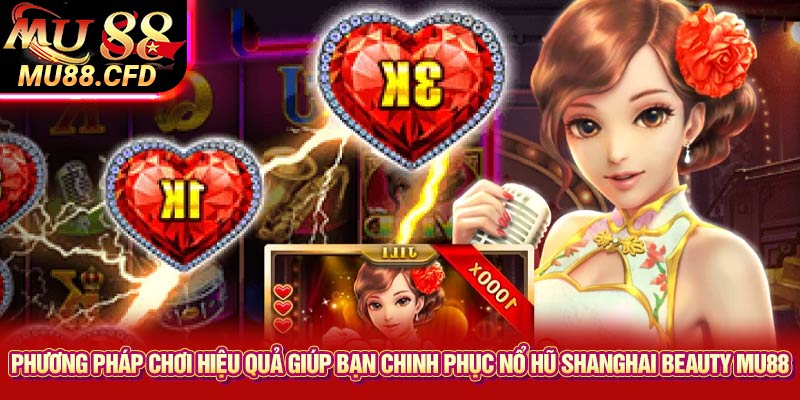 Phương pháp chơi hiệu quả giúp bạn chinh phục nổ hũ Shanghai Beauty Mu88 Phương pháp chơi hiệu quả giúp bạn chinh phục nổ hũ Shanghai Beauty Mu88