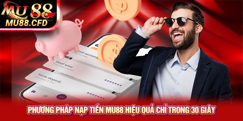 Phương pháp nạp tiền Mu88 hiệu quả chỉ trong 30 giây Phương pháp nạp tiền Mu88 hiệu quả chỉ trong 30 giây