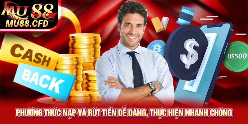 Phương thức nạp và rút tiền dễ dàng, thực hiện nhanh chóng Phương thức nạp và rút tiền dễ dàng, thực hiện nhanh chóng
