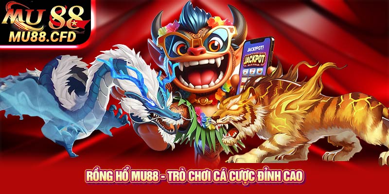 Rồng Hổ Mu88 - trò chơi cá cược đỉnh cao Rồng Hổ Mu88 - trò chơi cá cược đỉnh cao
