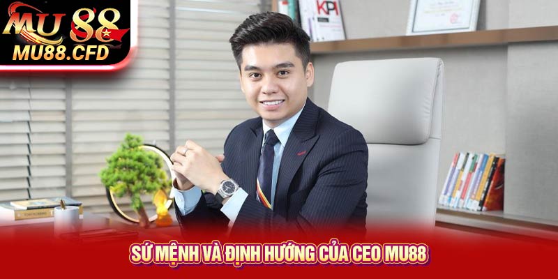 Sứ mệnh và định hướng của CEO Mu88 Sứ mệnh và định hướng của CEO Mu88