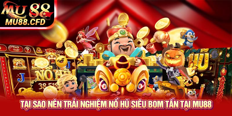 Tại sao nên trải nghiệm Nổ hũ siêu bom tấn tại Mu88 Tại sao nên trải nghiệm Nổ hũ siêu bom tấn tại Mu88