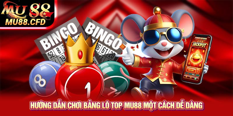 Hướng Dẫn Chơi Bảng Lô Top Mu88 Một Cách Dễ Dàng Hướng Dẫn Chơi Bảng Lô Top Mu88 Một Cách Dễ Dàng