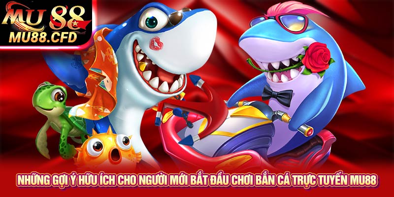 Những gợi ý hữu ích cho người mới bắt đầu chơi bắn cá trực tuyến Mu88 Những gợi ý hữu ích cho người mới bắt đầu chơi bắn cá trực tuyến Mu88