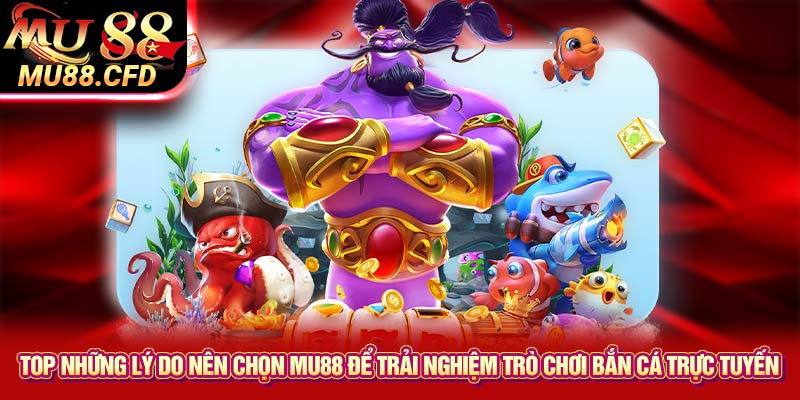 Top những lý do nên chọn Mu88 để trải nghiệm trò chơi bắn cá trực tuyến Top những lý do nên chọn Mu88 để trải nghiệm trò chơi bắn cá trực tuyến